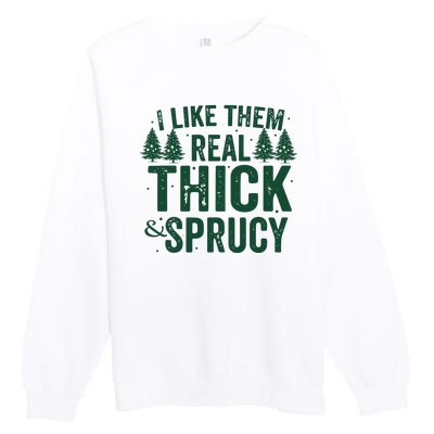 I Like Them Real Thick And Sprucy Funny Christmas Premium Crewneck Sweatshirt