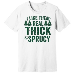 I Like Them Real Thick And Sprucy Funny Christmas Premium T-Shirt