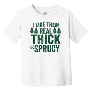 I Like Them Real Thick And Sprucy Funny Christmas Toddler T-Shirt