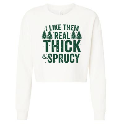 I Like Them Real Thick And Sprucy Funny Christmas Cropped Pullover Crew