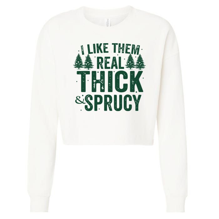 I Like Them Real Thick And Sprucy Funny Christmas Cropped Pullover Crew