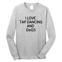 I Love Tap Dancing And Dogs Funny Dog Lover And Dancer Long Sleeve Shirt