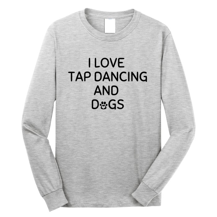 I Love Tap Dancing And Dogs Funny Dog Lover And Dancer Long Sleeve Shirt