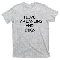 I Love Tap Dancing And Dogs Funny Dog Lover And Dancer T-Shirt