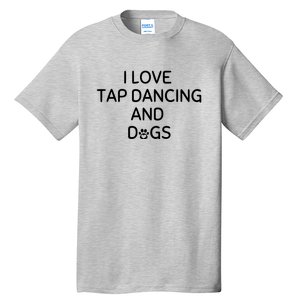 I Love Tap Dancing And Dogs Funny Dog Lover And Dancer Tall T-Shirt