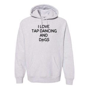 I Love Tap Dancing And Dogs Funny Dog Lover And Dancer Premium Hoodie