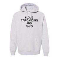 I Love Tap Dancing And Dogs Funny Dog Lover And Dancer Premium Hoodie