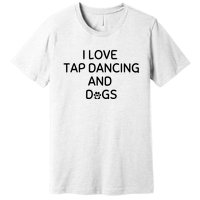 I Love Tap Dancing And Dogs Funny Dog Lover And Dancer Premium T-Shirt