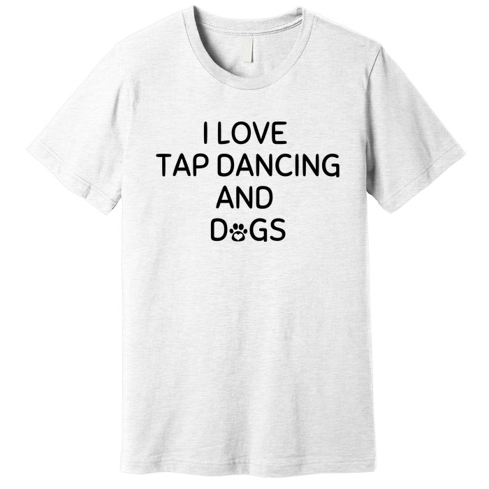 I Love Tap Dancing And Dogs Funny Dog Lover And Dancer Premium T-Shirt