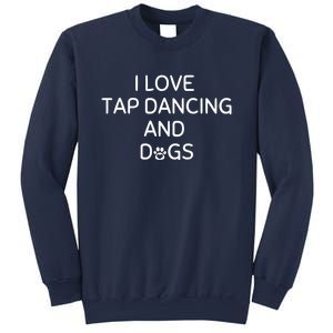 I Love Tap Dancing And Dogs Funny Dog Lover And Dancer Sweatshirt