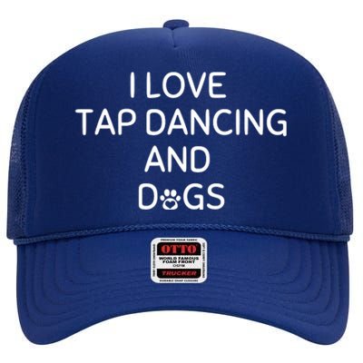 I Love Tap Dancing And Dogs Funny Dog Lover And Dancer High Crown Mesh Back Trucker Hat