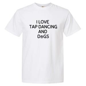 I Love Tap Dancing And Dogs Funny Dog Lover And Dancer Garment-Dyed Heavyweight T-Shirt