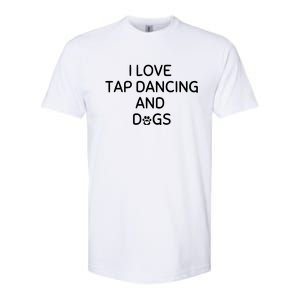 I Love Tap Dancing And Dogs Funny Dog Lover And Dancer Softstyle CVC T-Shirt