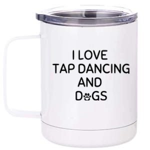 I Love Tap Dancing And Dogs Funny Dog Lover And Dancer 12 oz Stainless Steel Tumbler Cup