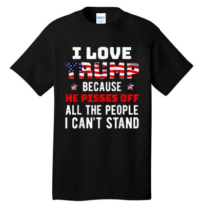 I Love Trump Because He Pisses Off The People I CanT Stand Tall T-Shirt