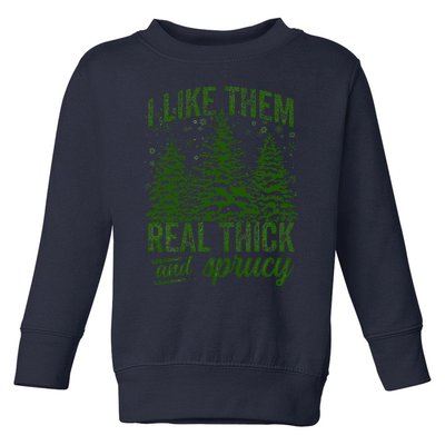 I Like Them Real Thick & Sprucey Funny Christmas Tree Toddler Sweatshirt