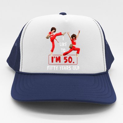 I Like To Kick Stretch And Kick IM 50 Fifty Years Old Trucker Hat