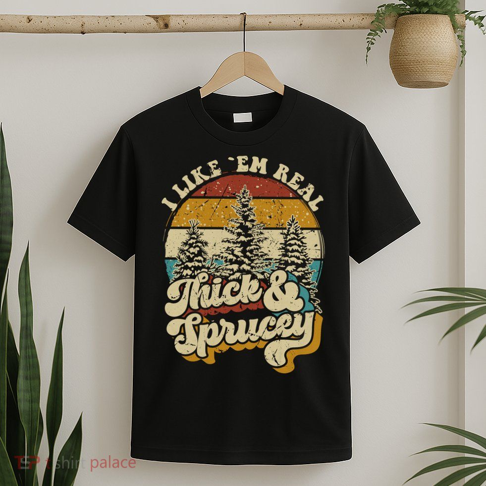 I Like Them Real Thick Sprucey Funny Christmas Tree Vintage Retro T-Shirt