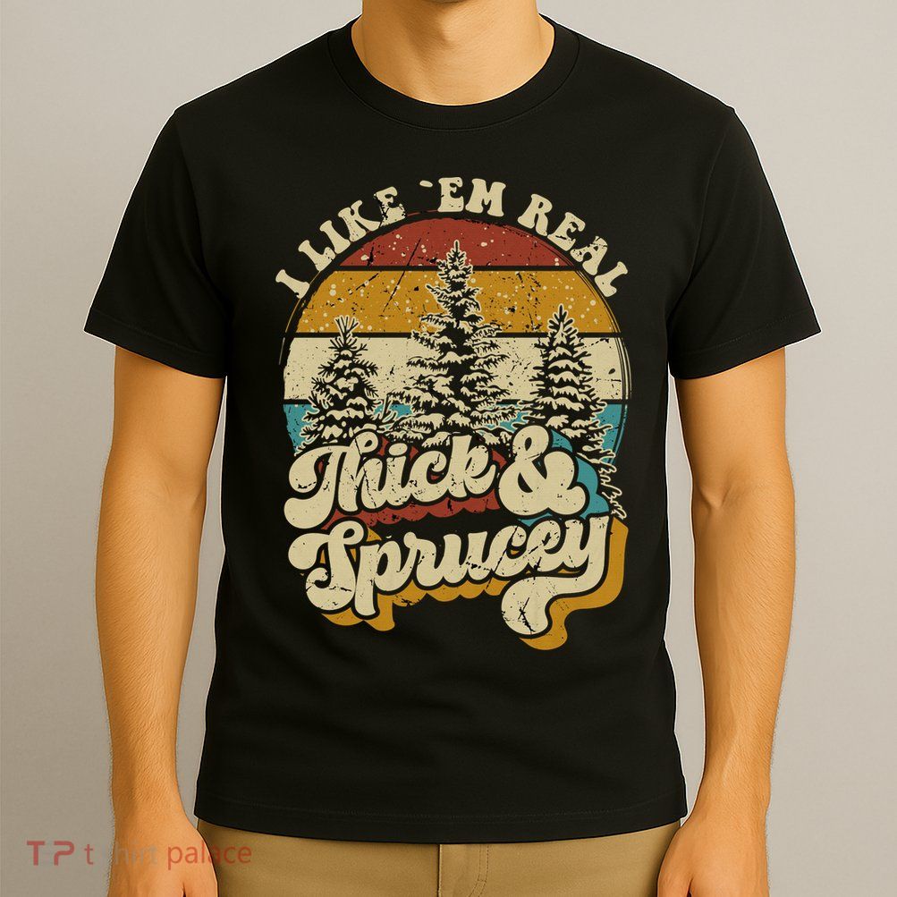 I Like Them Real Thick Sprucey Funny Christmas Tree Vintage Retro T-Shirt