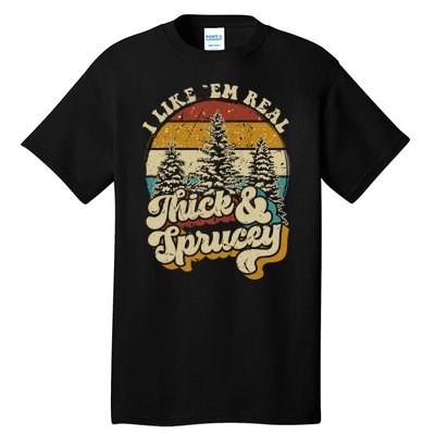 I Like Them Real Thick Sprucey Funny Christmas Tree Vintage Retro Tall T-Shirt