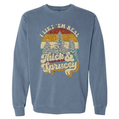 I Like Them Real Thick Sprucey Funny Christmas Tree Vintage Retro Garment-Dyed Sweatshirt