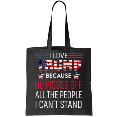 I Love Trump Because He Pisses Off The People I CanT Stand Tote Bag