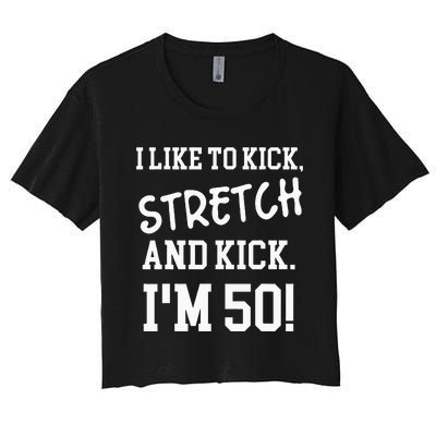 I Like To Kick Stretch And Kick Im 50 Women's Crop Top Tee