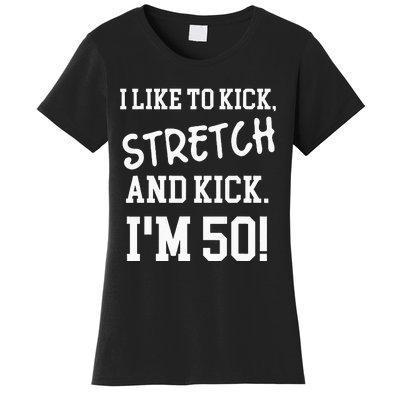 I Like To Kick Stretch And Kick Im 50 Women's T-Shirt