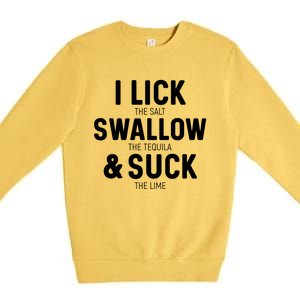 I Lick The Salt Swallow The Tequila And Suck Lime Great Gift Premium Crewneck Sweatshirt