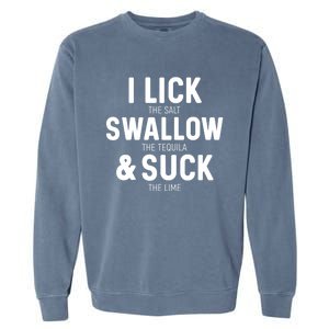 I Lick The Salt Swallow The Tequila And Suck Lime Great Gift Garment-Dyed Sweatshirt