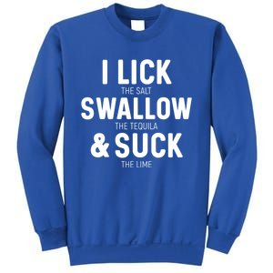 I Lick The Salt Swallow The Tequila And Suck Lime Great Gift Sweatshirt