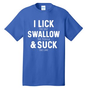 I Lick The Salt Swallow The Tequila And Suck Lime Great Gift Tall T-Shirt