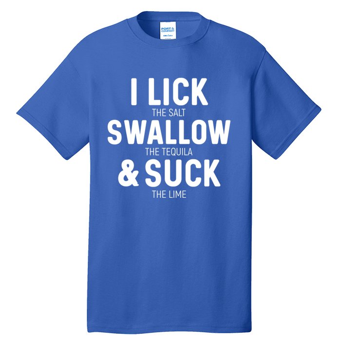 I Lick The Salt Swallow The Tequila And Suck Lime Great Gift Tall T-Shirt