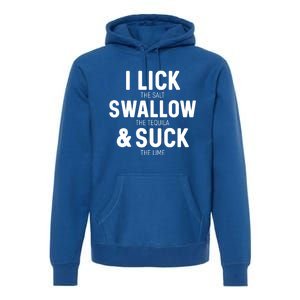 I Lick The Salt Swallow The Tequila And Suck Lime Great Gift Premium Hoodie