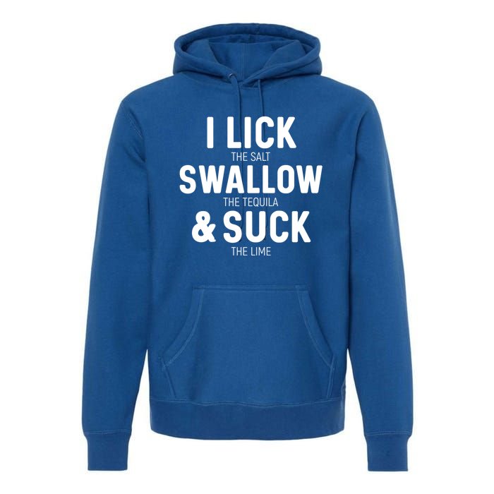 I Lick The Salt Swallow The Tequila And Suck Lime Great Gift Premium Hoodie