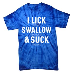 I Lick The Salt Swallow The Tequila And Suck Lime Great Gift Tie-Dye T-Shirt