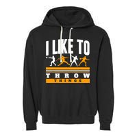 I Like To Throw Things Track And Field Thrower Shot Put Garment-Dyed Fleece Hoodie