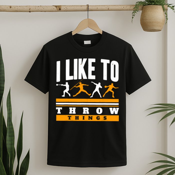 I Like To Throw Things Track And Field Thrower Shot Put T-Shirt