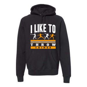 I Like To Throw Things Track And Field Thrower Shot Put Premium Hoodie