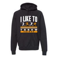 I Like To Throw Things Track And Field Thrower Shot Put Premium Hoodie