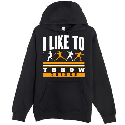 I Like To Throw Things Track And Field Thrower Shot Put Premium Pullover Hoodie