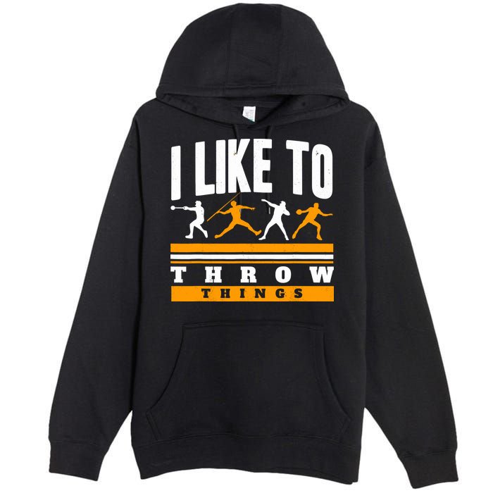 I Like To Throw Things Track And Field Thrower Shot Put Premium Pullover Hoodie