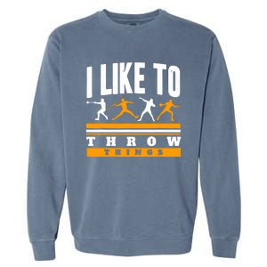 I Like To Throw Things Track And Field Thrower Shot Put Garment-Dyed Sweatshirt