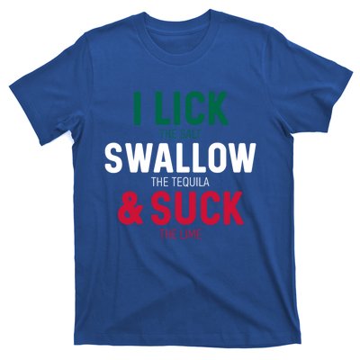 I Lick The Salt Swallow The Tequila And Suck Lime Gift T-Shirt