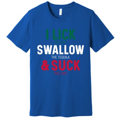 I Lick The Salt Swallow The Tequila And Suck Lime Gift Premium T-Shirt