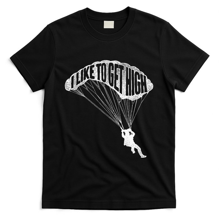 I Like To Get High Skydiver Parachutist Skydive Parachute T-Shirt