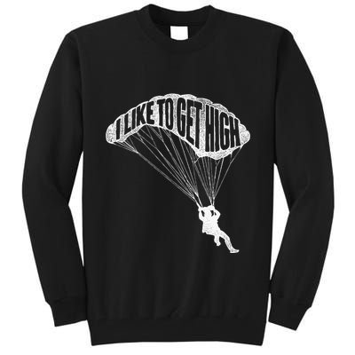 I Like To Get High Skydiver Parachutist Skydive Parachute Tall Sweatshirt