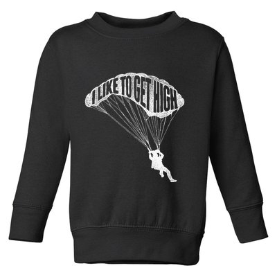I Like To Get High Skydiver Parachutist Skydive Parachute Toddler Sweatshirt