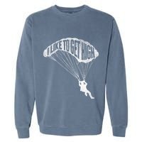 I Like To Get High Skydiver Parachutist Skydive Parachute Garment-Dyed Sweatshirt