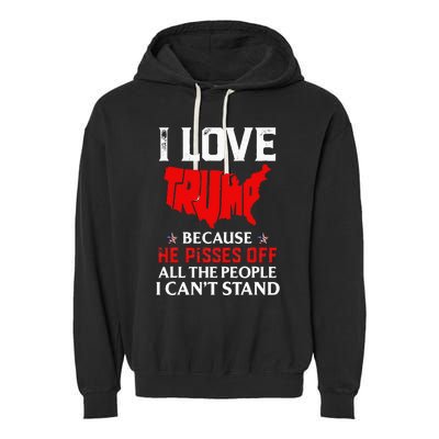 I Love Trump Because He Pisses Off The People I CanT Stand Garment-Dyed Fleece Hoodie